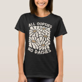 Grappig grafisch T-shirt - All Oopsies No Daisies (Voorkant)