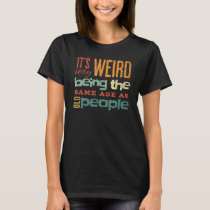 Grappig, het is raar om dezelfde leeftijd te hebbe t-shirt