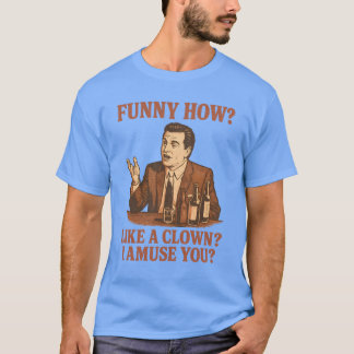 GRAPPIG HOE IK JE VERMAAK ALS EEN CLOWN T-SHIRT