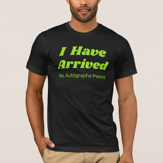 Grappig Ik Ben Gearriveerd T Shirt (Voorkant)