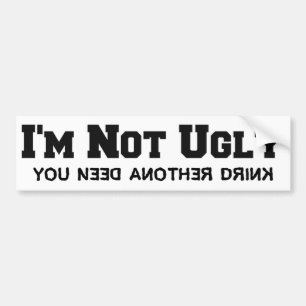Grappig: ik ben niet lelijk: je hebt nog een Drink Bumpersticker