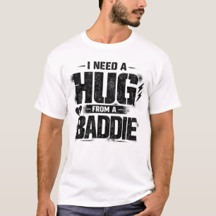 Grappig Ik Heb Een Knuffel Nodig Van Baddie Sarcas T-shirt