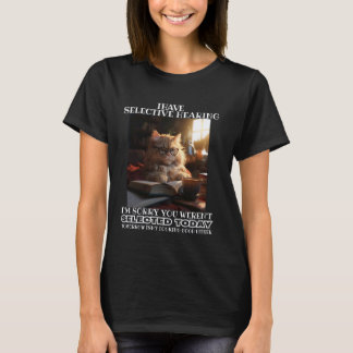 Grappig, ik heb selectief gehoor, jij was niet ges t-shirt