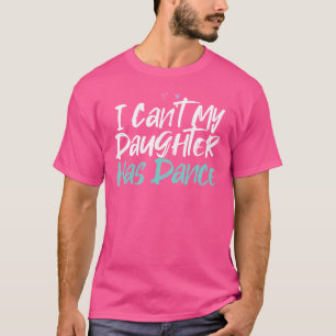 Grappig Ik Kan Mijn Dochter Heeft Dansen Zegt Sarc T-shirt