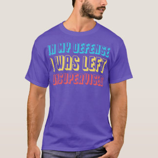 Grappig in mijn verdediging dat ik onbewaakt werd t-shirt