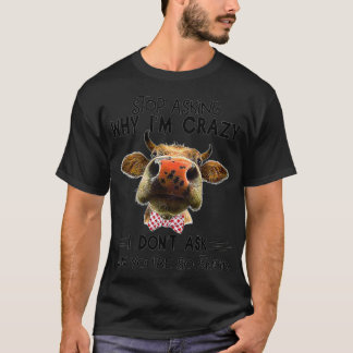 Grappig Koe Farmer stopt met vragen waarom ik gek T-shirt