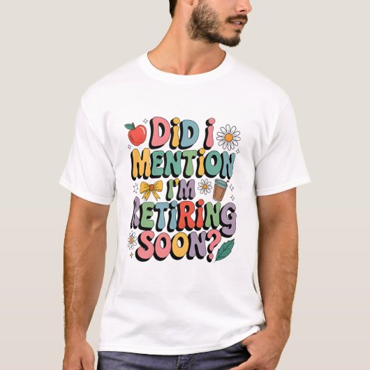 Grappig ontwerp met citaat voor bijna met pensioen t-shirt (Voorkant)