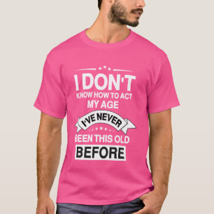 Grappig oude mensen gezegden, ik weet niet hoe ik t-shirt