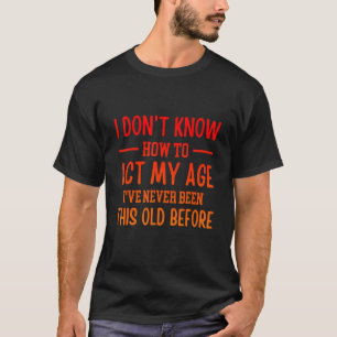 Grappig oude mensen gezegden, ik weet niet hoe ik t-shirt