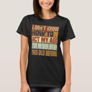 Grappig oude mensen gezegden, ik weet niet hoe ik  t-shirt