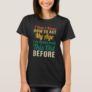 Grappig oude mensen gezegden, ik weet niet hoe ik  t-shirt