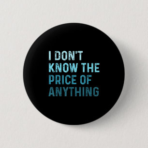 Grappig Sarcasisch Ik Weet De Prijs Van Niets Ronde Button 5,7 Cm