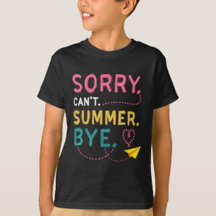 Grappig Sorry Cant Summer Bye Teacher Laatste dag T-shirt