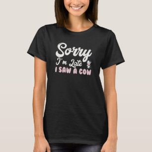 Grappig sorry dat ik laat ben ik zag een koe t-shirt