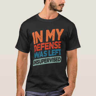 Grappig Ter Mijn Verdediging Werd Ik Zonder Toezic T-shirt