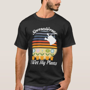 Grappig tuinieren retro ontwerp soms ik nat mijn P T-shirt