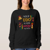 GRAPPIG UW EGO IS NACHO AMIGO aangepaste tekst Trui (Voorkant)