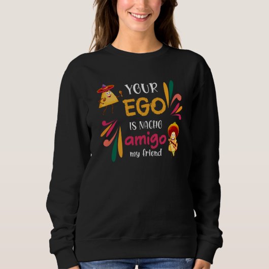 GRAPPIG UW EGO IS NACHO AMIGO aangepaste tekst Trui (Voorkant)