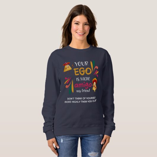 GRAPPIG UW EGO IS NACHO AMIGO aangepaste tekst Trui (Voorkant volledig)
