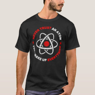 Grappig, vertrouw nooit een atoom, ze maken alles t-shirt