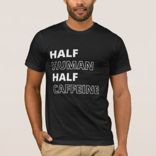 Grappig Voedsel Citaat Half Mens Half Cafeïne T-shirt