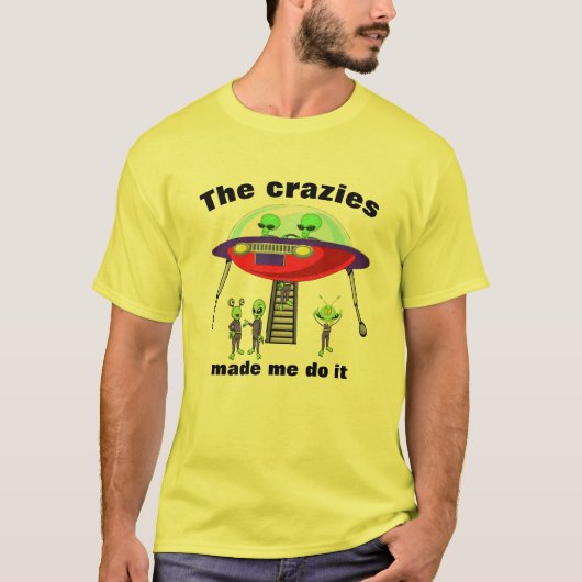 Grappige Alien humor "Crazies made me do it" T-shirt (Voorkant)