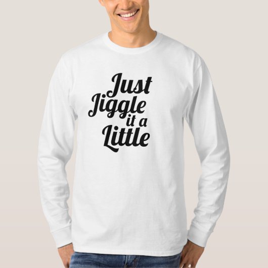Grappige anekdote "Gewoon schudden het een beetje" T-shirt (Voorkant)