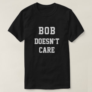 Grappige Bob geeft er niet om T-shirt