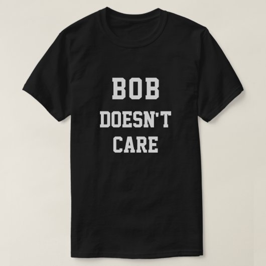 Grappige Bob Maakt Niet Uit T-shirt (Design voorkant)