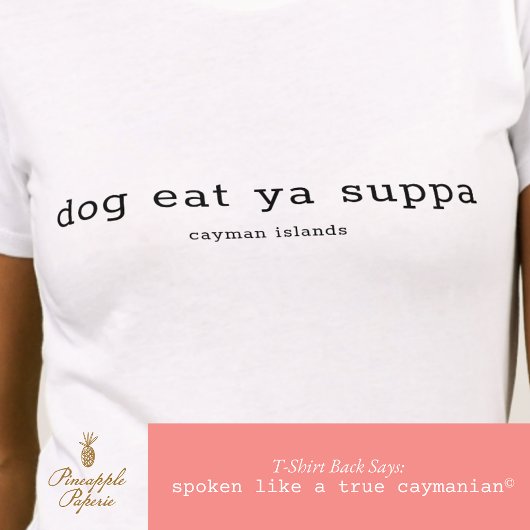 Grappige Caymanian Dialect Dog Eat Ya Suppa T-shirt