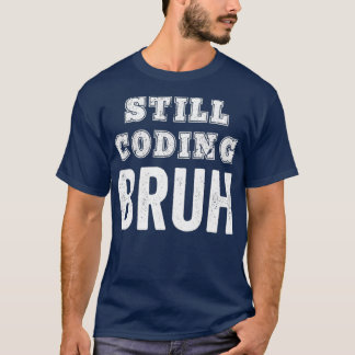 Grappige coder nog steeds codering Bruh meme softw T-shirt