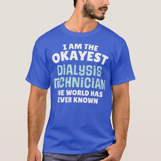Grappige dialyse technicus - In de Okayest T-shirt (Voorkant)