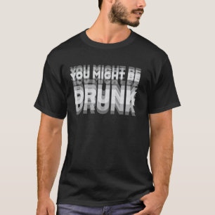 Grappige Drankhumor Je Bent Misschien Dronken T-shirt
