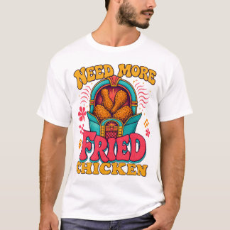 Grappige Foodie Heb Meer Gebakken Kip Nodig, Knapp T-shirt