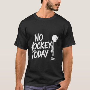 Grappige Geen Hockey Vandaag Trieste Stickman IJsh T-shirt