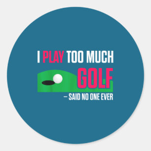 Grappige Golf Ik Speel Te Veel Golf Ooit Gezegd Ci Ronde Sticker