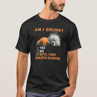 Grappige Hond Ben Ik Dronken Ik Heb Multiple Scler T-shirt
