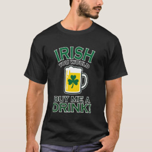 Grappige Ierse Je Zou Me Eén Drankje Kopen u2013 S T-shirt