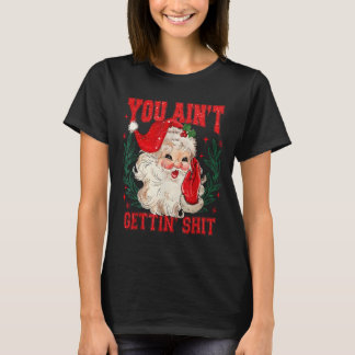 Grappige Kerstman Santa Je Krijgt Geen Volwassenen T-shirt