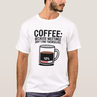 Grappige koffie omdat vergaderingen zichzelf niet t-shirt