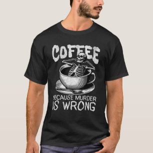 Grappige koffie, want moord is een verkeerde skele t-shirt