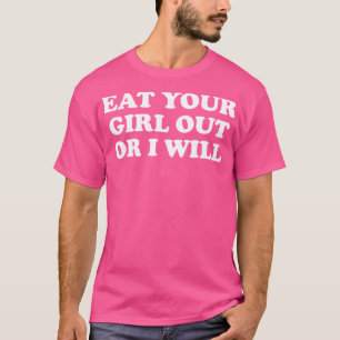 Grappige meme eet je meisje uit of ik zal t-shirt