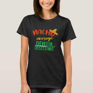 Grappige Nacho Gemiddelde Tandheelkundige Assisten T-shirt