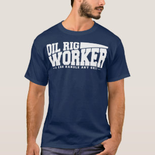 Grappige olie rig werknemer citaat t-shirt