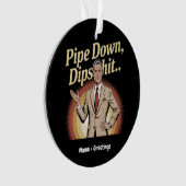 Grappige Pipe Down Dip hilarische sarcastische quo Ornament (voorkant)