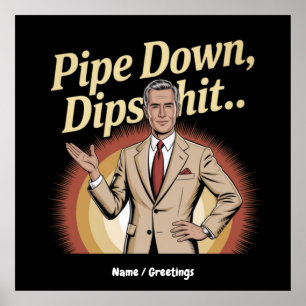Grappige Pipe Down Dip hilarische sarcastische quo Poster