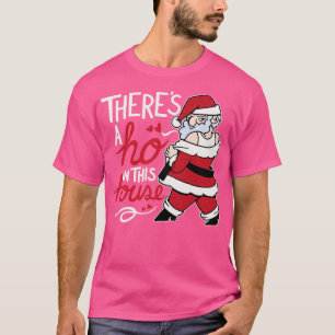 Grappige Santa Theres a Ho in dit huis T-shirt