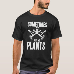 Grappige Tuinieren Soms Nat Ik Mijn Planten Tuinie T-shirt