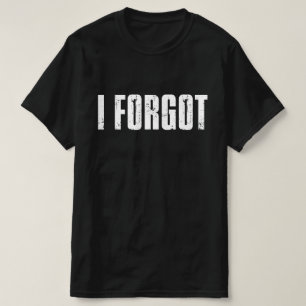 Grappige vergeetachtigen Gezegde dat ik vergeten b T-shirt
