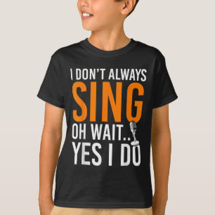 Grappige zanger Ik zing niet altijd Oh wacht ja ik T-shirt